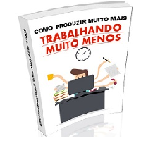 Como Produzir Muito Mais Trabalhando Muito Menos